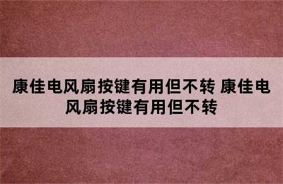 康佳电风扇按键有用但不转 康佳电风扇按键有用但不转